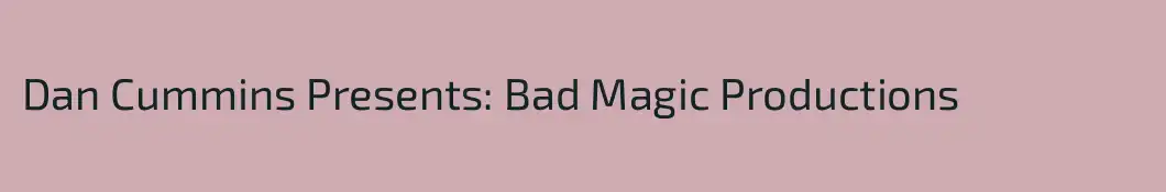 Dan Cummins Presents: Bad Magic Productions